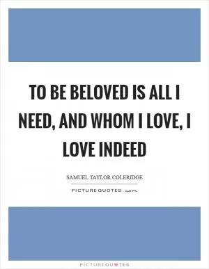 To be beloved is all I need, And whom I love, I love indeed Picture Quote #1