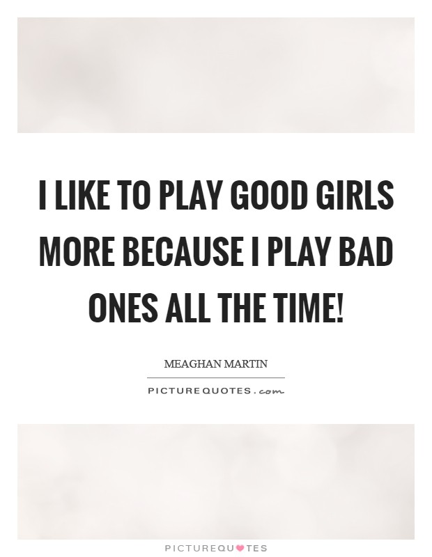 I like to play good girls more because I play bad ones all the time! Picture Quote #1