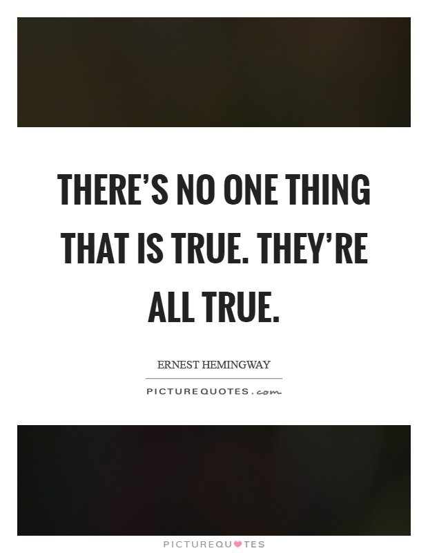 There's no one thing that is true. They're all true. Picture Quote #1