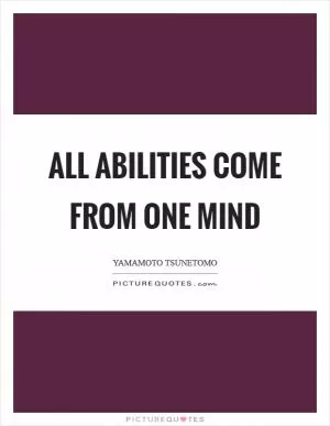 All abilities come from one mind Picture Quote #1