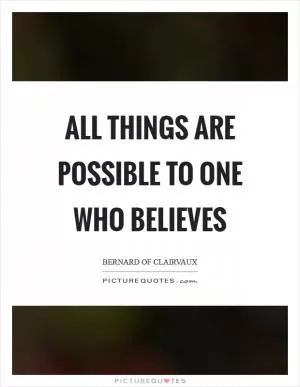 All things are possible to one who believes Picture Quote #1