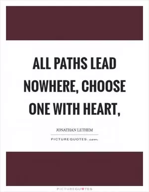 All paths lead nowhere, choose one with heart, Picture Quote #1
