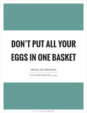 Don’t put all your eggs in one basket Picture Quote #1