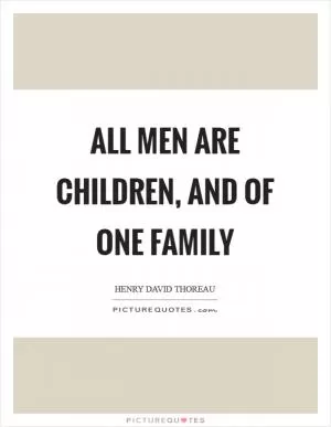 All men are children, and of one family Picture Quote #1