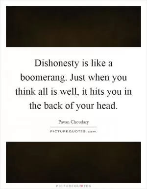 Dishonesty is like a boomerang. Just when you think all is well, it hits you in the back of your head Picture Quote #1