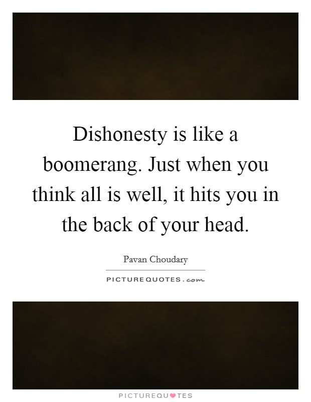 Dishonesty is like a boomerang. Just when you think all is well, it hits you in the back of your head. Picture Quote #1