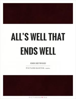 All’s well that ends well Picture Quote #1