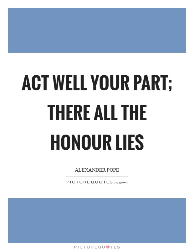 Act well your part; there all the honour lies Picture Quote #1