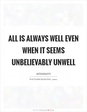 All is always well even when it seems unbelievably unwell Picture Quote #1