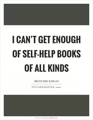 I can’t get enough of self-help books of all kinds Picture Quote #1