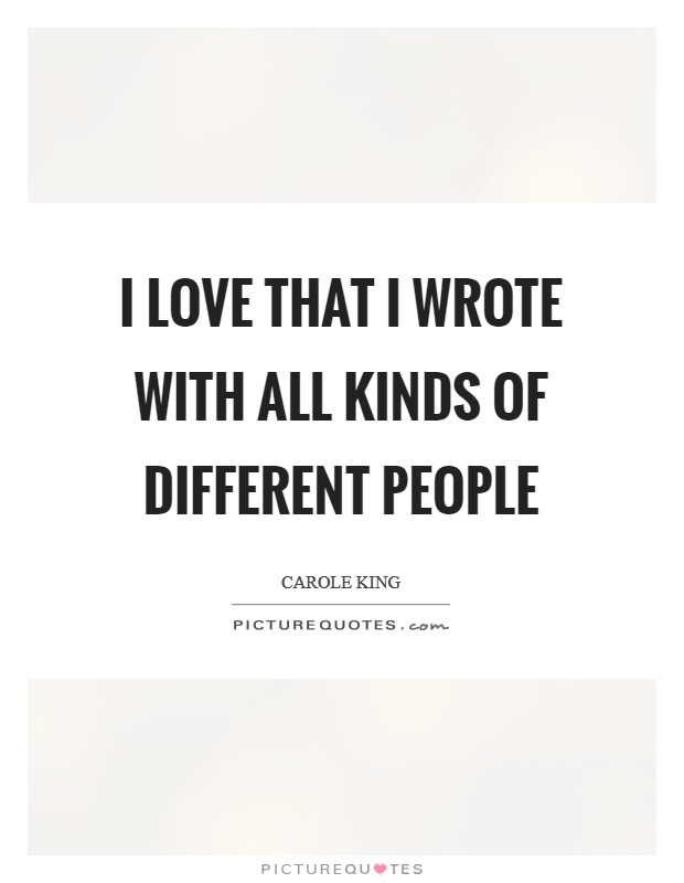 I love that I wrote with all kinds of different people Picture Quote #1