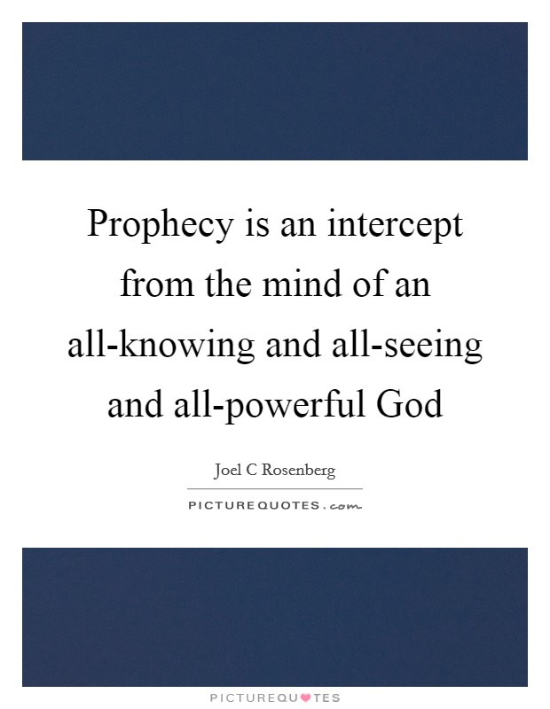 Prophecy is an intercept from the mind of an all-knowing and all-seeing and all-powerful God Picture Quote #1