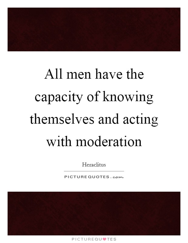 All men have the capacity of knowing themselves and acting with moderation Picture Quote #1