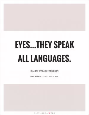 Eyes...They speak all languages Picture Quote #1