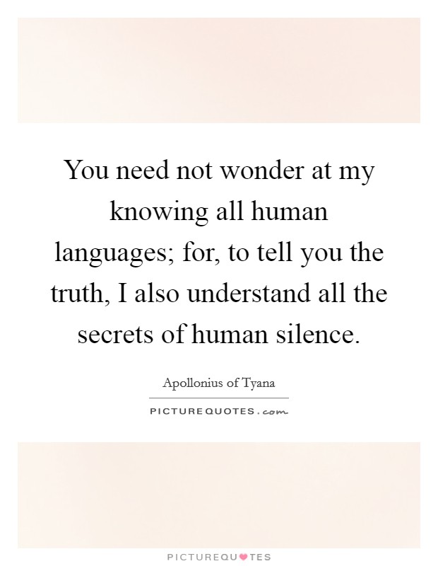 You need not wonder at my knowing all human languages; for, to tell you the truth, I also understand all the secrets of human silence. Picture Quote #1