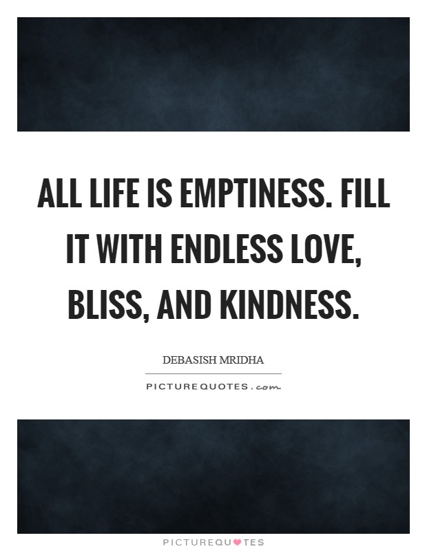 All life is emptiness. Fill it with endless love, bliss, and kindness Picture Quote #1