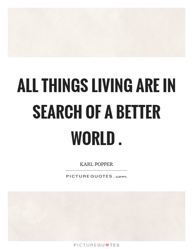 All things living are in search of a better world . Picture Quote #1