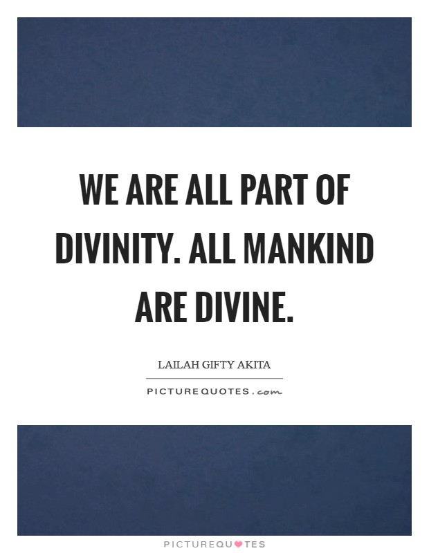 We are all part of divinity. All mankind are divine. Picture Quote #1