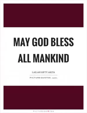 May God bless all mankind Picture Quote #1