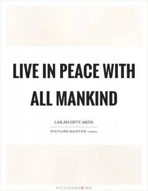 Live in peace with all mankind Picture Quote #1