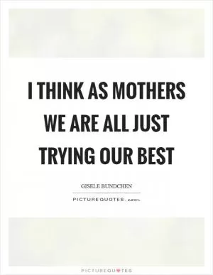 I think as mothers we are all just trying our best Picture Quote #1