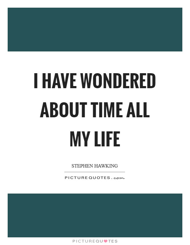I have wondered about time all my life Picture Quote #1