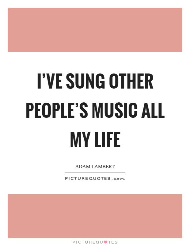I’ve sung other people’s music all my life Picture Quote #1