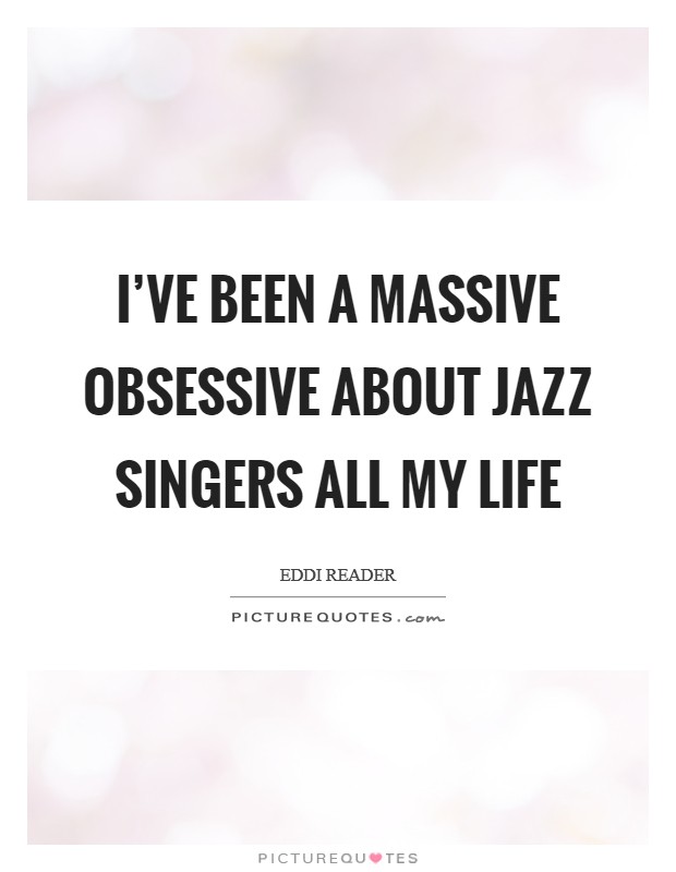 I've been a massive obsessive about jazz singers all my life Picture Quote #1