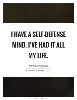 I have a self-defense mind. I’ve had it all my life Picture Quote #1