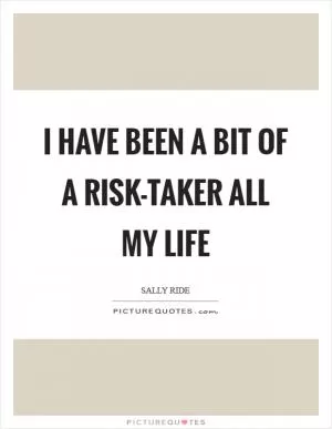 I have been a bit of a risk-taker all my life Picture Quote #1