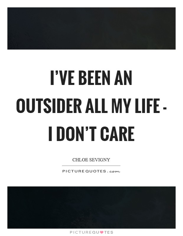 I've been an outsider all my life - I don't care Picture Quote #1