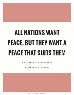 All nations want peace, but they want a peace that suits them Picture Quote #1