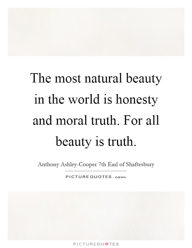 The most natural beauty in the world is honesty and moral truth. For all beauty is truth. Picture Quote #1