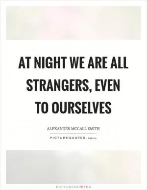 At night we are all strangers, even to ourselves Picture Quote #1