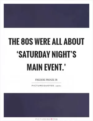 The  80s were all about ‘Saturday Night’s Main Event.’ Picture Quote #1