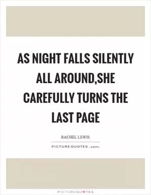 As night falls silently all around,She carefully turns the last page Picture Quote #1