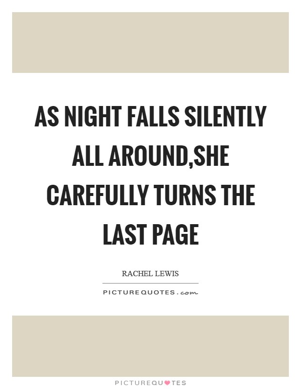As night falls silently all around,She carefully turns the last page Picture Quote #1