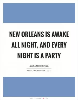 New Orleans is awake all night, and every night is a party Picture Quote #1