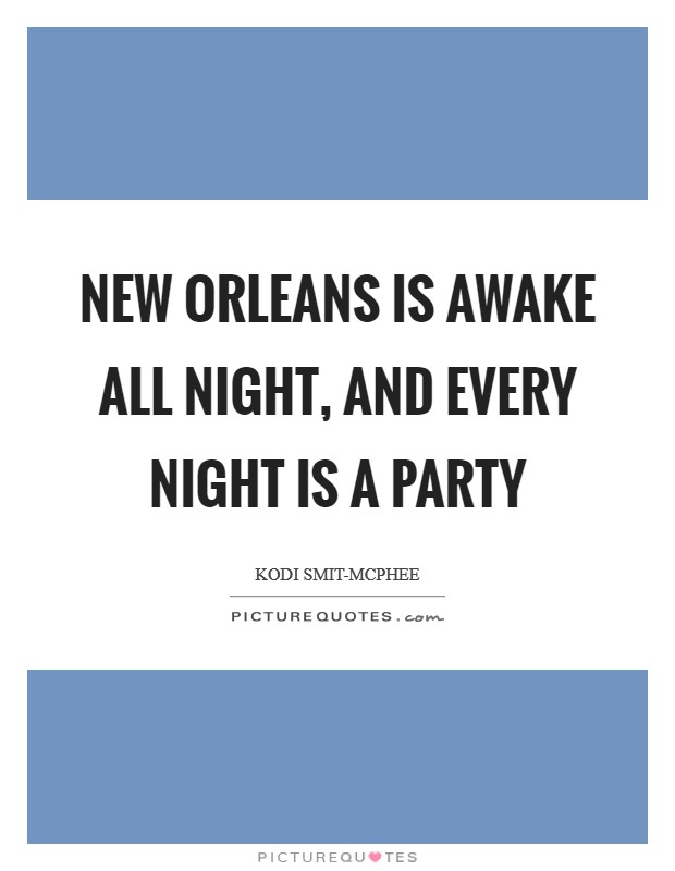 New Orleans is awake all night, and every night is a party Picture Quote #1