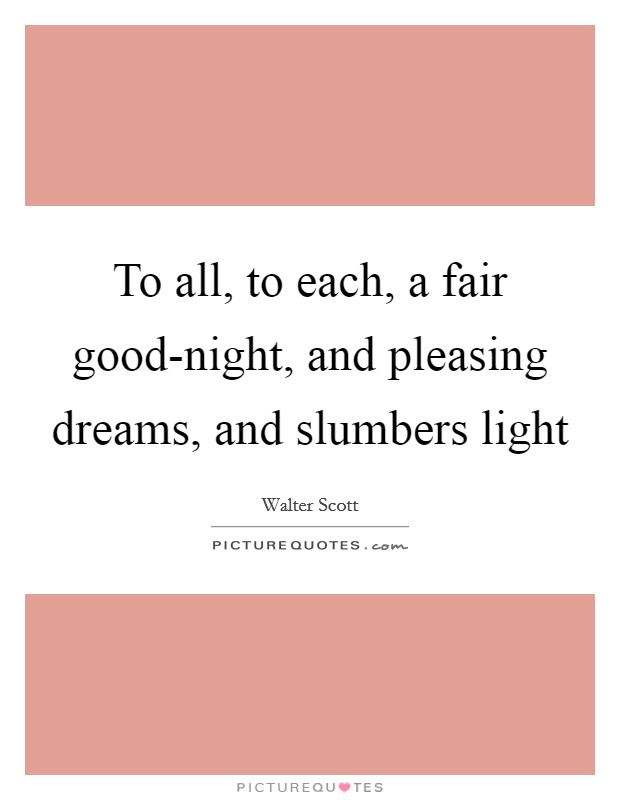 To all, to each, a fair good-night, and pleasing dreams, and slumbers light Picture Quote #1