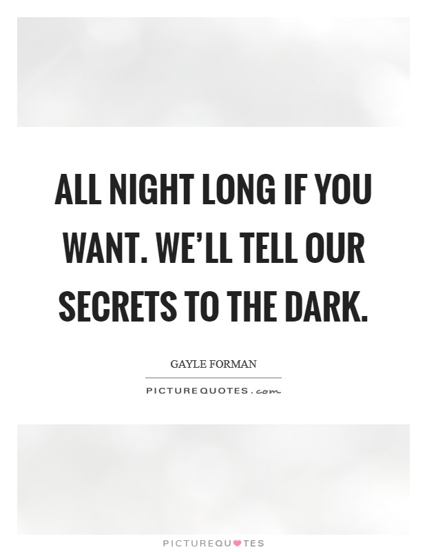All night long if you want. We'll tell our secrets to the dark. Picture Quote #1