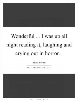 Wonderful ... I was up all night reading it, laughing and crying out in horror Picture Quote #1