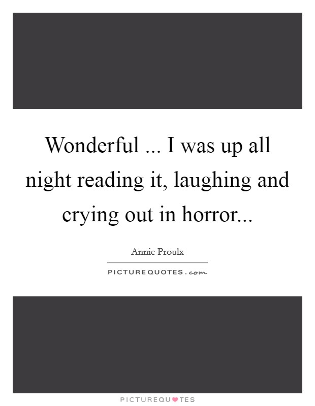 Wonderful ... I was up all night reading it, laughing and crying out in horror... Picture Quote #1