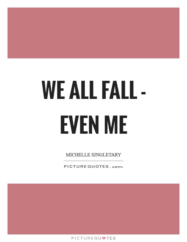 We all fall - even me Picture Quote #1