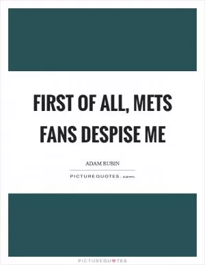 First of all, Mets fans despise me Picture Quote #1