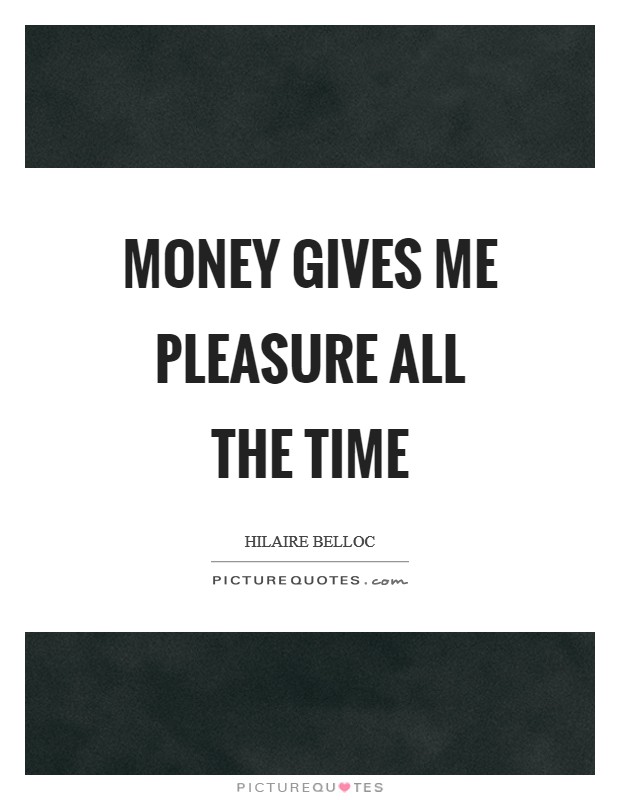 Money gives me pleasure all the time Picture Quote #1