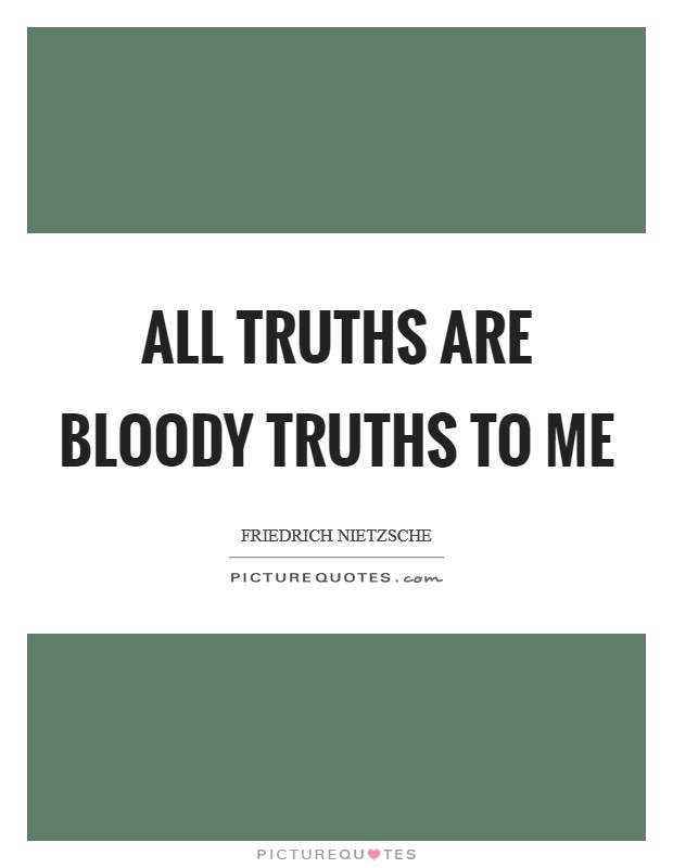 All truths are bloody truths to me Picture Quote #1