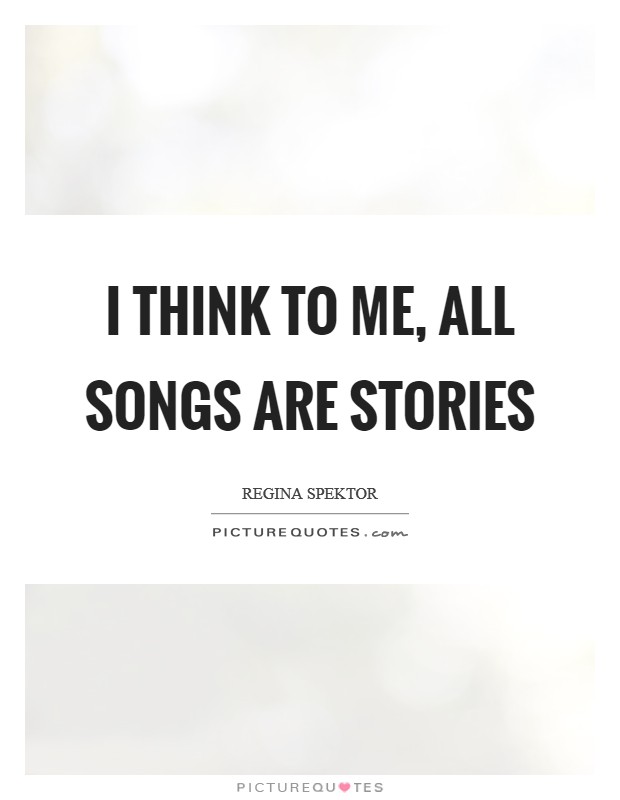 I think to me, all songs are stories Picture Quote #1
