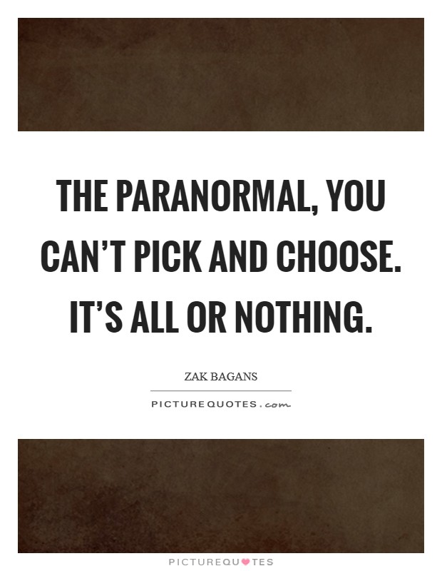 The paranormal, you can't pick and choose. It's all or nothing. Picture Quote #1
