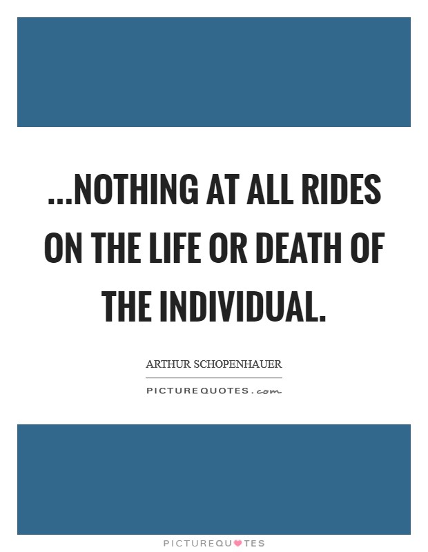 ...nothing at all rides on the life or death of the individual. Picture Quote #1